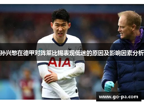 孙兴慜在德甲对阵莱比锡表现低迷的原因及影响因素分析 孙兴慜在德甲对阵莱比锡表现低迷的原因及影响因素分析