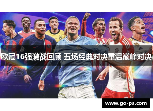 欧冠16强激战回顾 五场经典对决重温巅峰对决 欧冠16强激战回顾 五场经典对决重温巅峰对决