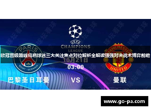 欧冠晋级路线将启球迷三大关注焦点对位解析全解读强强对决战术博弈前瞻