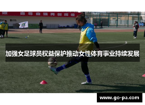 加强女足球员权益保护推动女性体育事业持续发展 加强女足球员权益保护推动女性体育事业持续发展