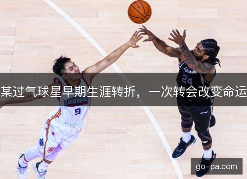 某过气球星早期生涯转折，一次转会改变命运